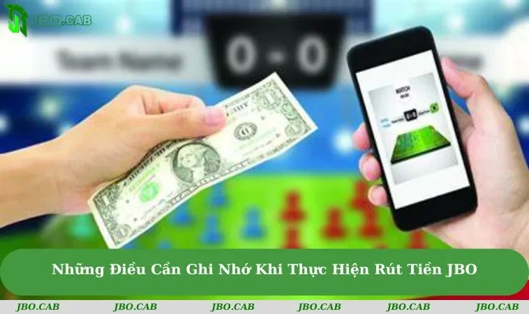 nhung dieu can ghi nho khi thuc hien rut tien jbo Những Điều Cần Ghi Nhớ Khi Thực Hiện Rút Tiền JBO